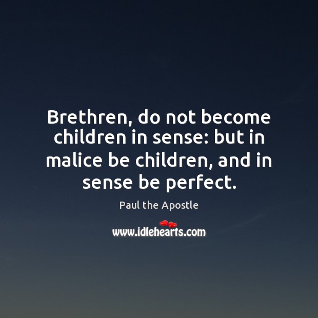 Brethren, do not become children in sense: but in malice be children, Image