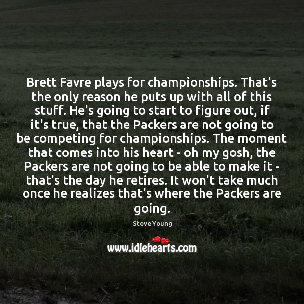 Brett Favre plays for championships. That’s the only reason he puts up Steve Young Picture Quote
