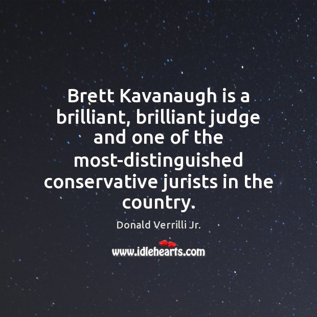 Brett Kavanaugh is a brilliant, brilliant judge and one of the most-distinguished Donald Verrilli Jr. Picture Quote