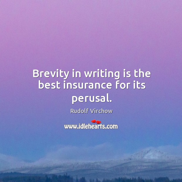 Brevity in writing is the best insurance for its perusal. Rudolf Virchow Picture Quote