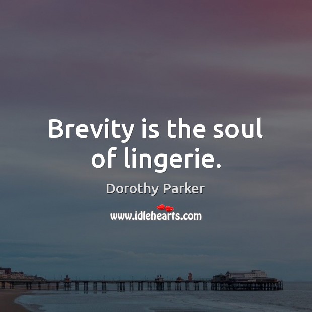 Brevity is the soul of lingerie. Dorothy Parker Picture Quote
