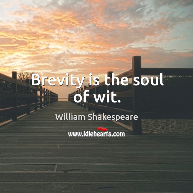 Brevity is the soul of wit. William Shakespeare Picture Quote