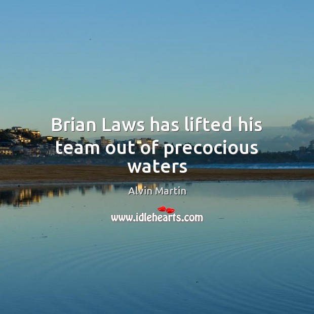 Brian Laws has lifted his team out of precocious waters Alvin Martin Picture Quote