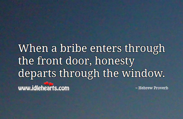 When a bribe enters through the front door, honesty departs through the window. Hebrew Proverbs Image