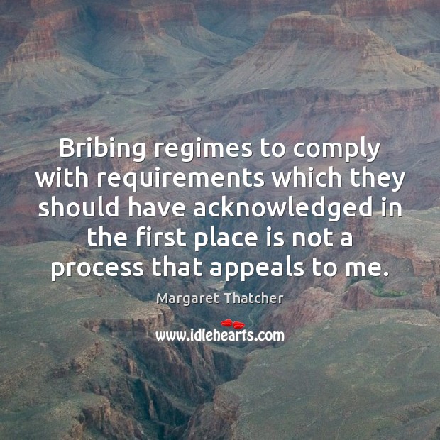 Bribing regimes to comply with requirements which they should have acknowledged in Margaret Thatcher Picture Quote