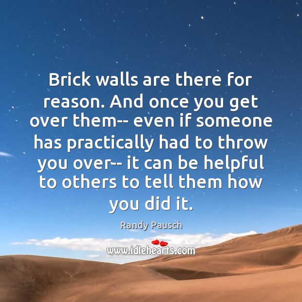 Brick walls are there for reason. And once you get over them– Randy Pausch Picture Quote