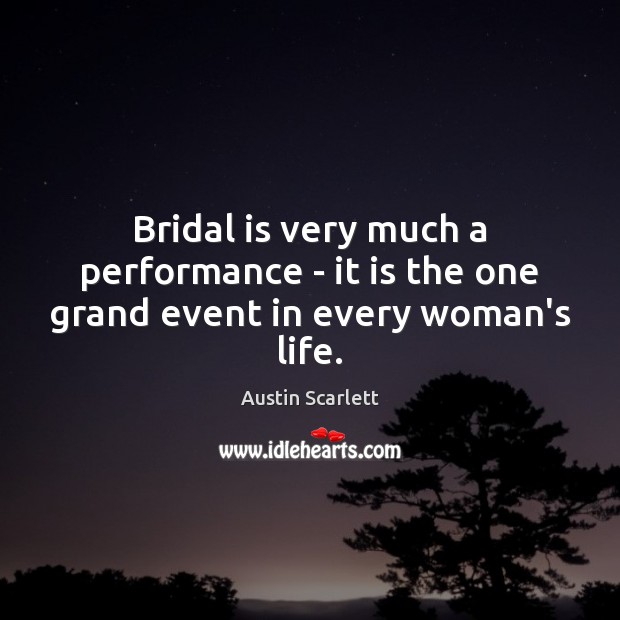 Bridal is very much a performance – it is the one grand event in every woman’s life. Austin Scarlett Picture Quote