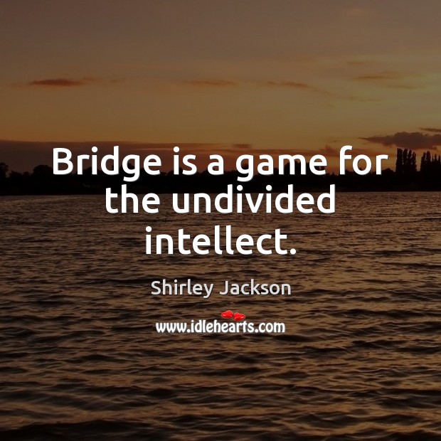Bridge is a game for the undivided intellect. Shirley Jackson Picture Quote