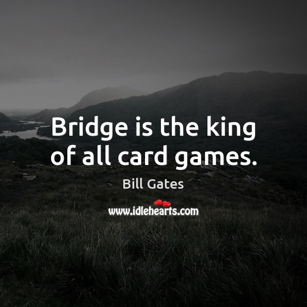 Bridge is the king of all card games. Image