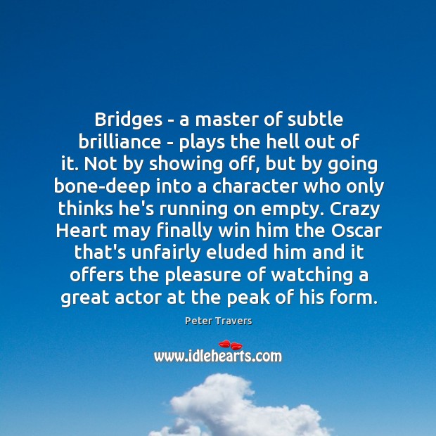 Bridges – a master of subtle brilliance – plays the hell out Peter Travers Picture Quote