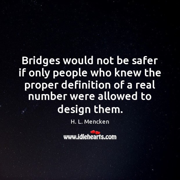 Bridges would not be safer if only people who knew the proper H. L. Mencken Picture Quote