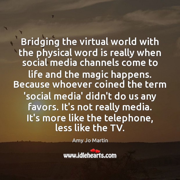 Bridging the virtual world with the physical word is really when social Social Media Quotes Image