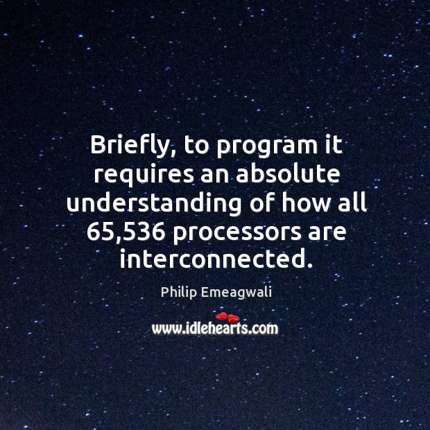 Briefly, to program it requires an absolute understanding of how all 65,536 processors are interconnected. Understanding Quotes Image