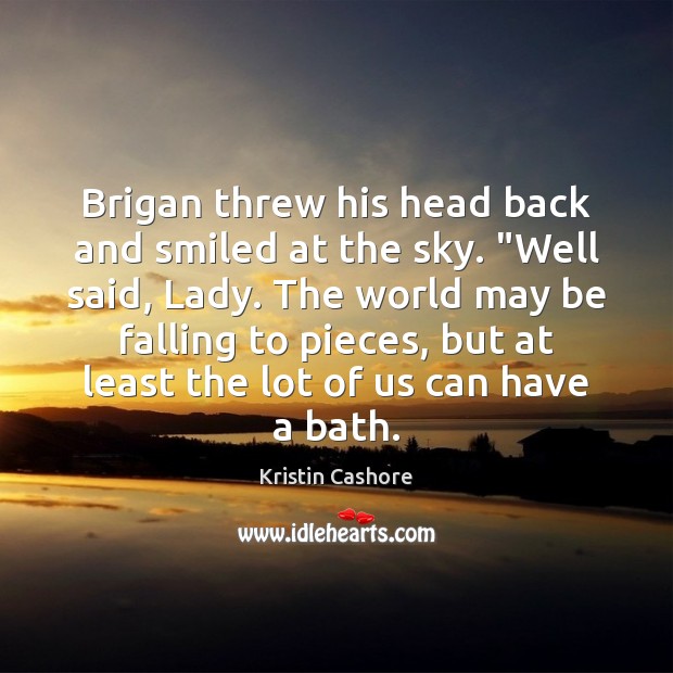 Brigan threw his head back and smiled at the sky. “Well said, Kristin Cashore Picture Quote