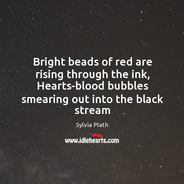 Bright beads of red are rising through the ink, Hearts-blood bubbles smearing Image