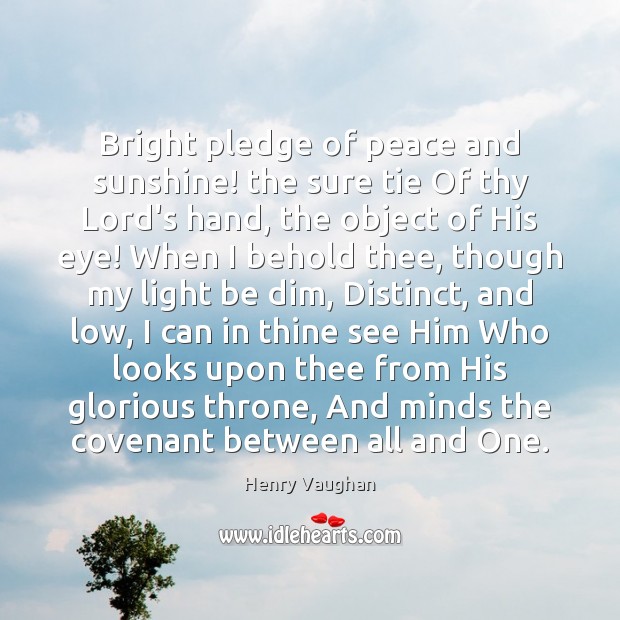 Bright pledge of peace and sunshine! the sure tie Of thy Lord’s Henry Vaughan Picture Quote