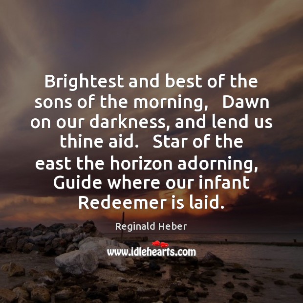Brightest and best of the sons of the morning,   Dawn on our Reginald Heber Picture Quote