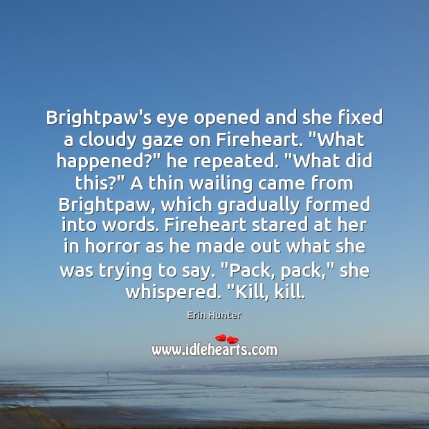 Brightpaw’s eye opened and she fixed a cloudy gaze on Fireheart. “What Erin Hunter Picture Quote