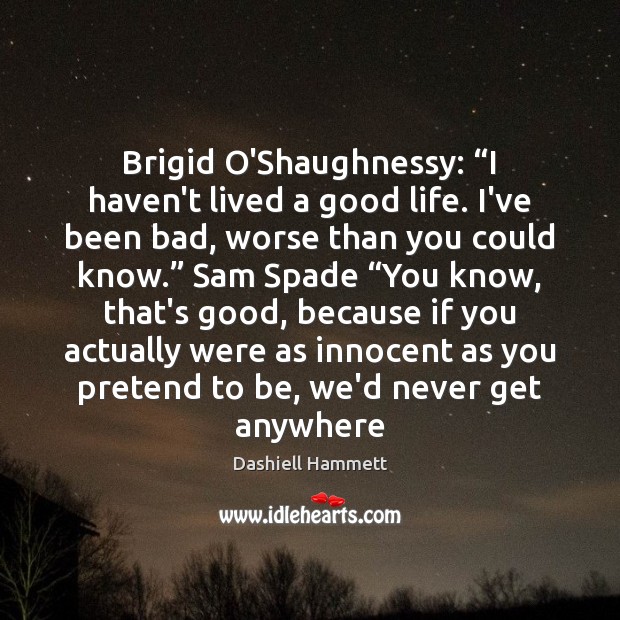 Brigid O’Shaughnessy: “I haven’t lived a good life. I’ve been bad, worse Dashiell Hammett Picture Quote