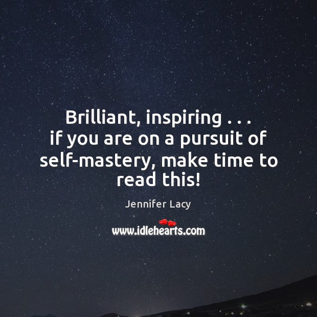 Brilliant, inspiring . . . if you are on a pursuit of self-mastery, make time Jennifer Lacy Picture Quote