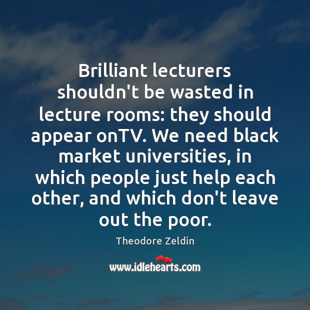 Brilliant lecturers shouldn’t be wasted in lecture rooms: they should appear onTV. Black Market Quotes Image