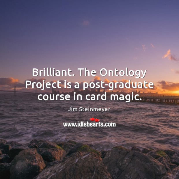 Brilliant. The Ontology Project is a post-graduate course in card magic. Jim Steinmeyer Picture Quote