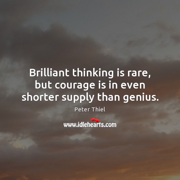 Brilliant thinking is rare, but courage is in even shorter supply than genius. Courage Quotes Image