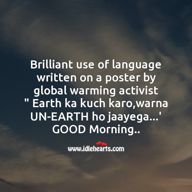 Brilliant use of language written on a poster by global warming activist Good Morning Messages Image