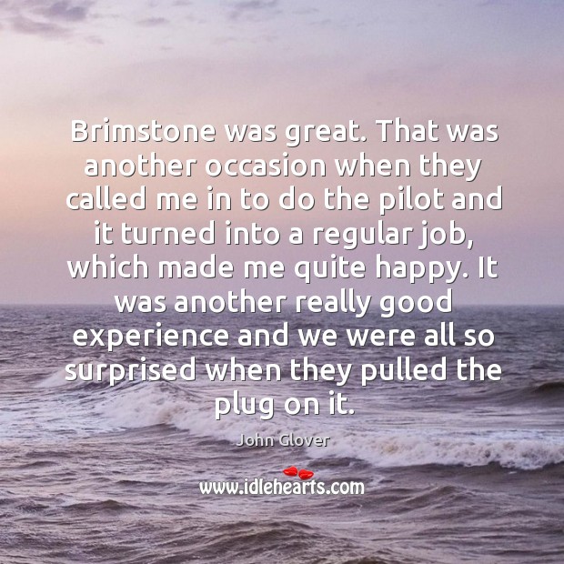 Brimstone was great. That was another occasion when they called me in to do the pilot John Glover Picture Quote