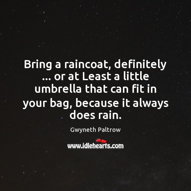 Bring a raincoat, definitely … or at Least a little umbrella that can Gwyneth Paltrow Picture Quote