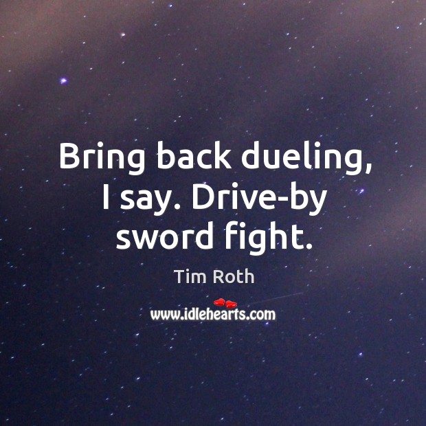 Bring back dueling, I say. Drive-by sword fight. Image