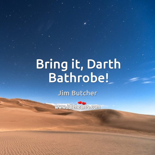 Bring it, Darth Bathrobe! Jim Butcher Picture Quote