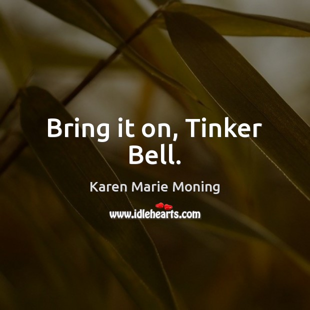 Bring it on, Tinker Bell. Karen Marie Moning Picture Quote
