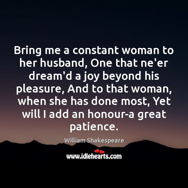 Bring me a constant woman to her husband, One that ne’er dream’d William Shakespeare Picture Quote
