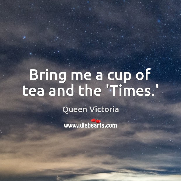 Bring me a cup of tea and the ‘Times.’ Image
