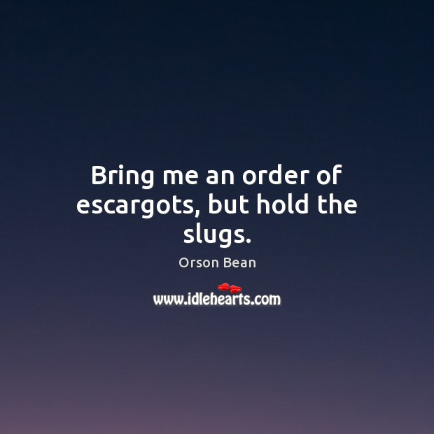 Bring me an order of escargots, but hold the slugs. Orson Bean Picture Quote