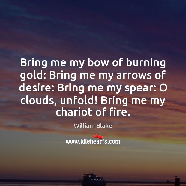 Bring me my bow of burning gold: Bring me my arrows of William Blake Picture Quote