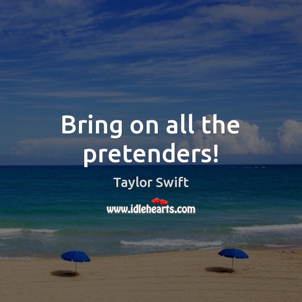 Bring on all the pretenders! Image