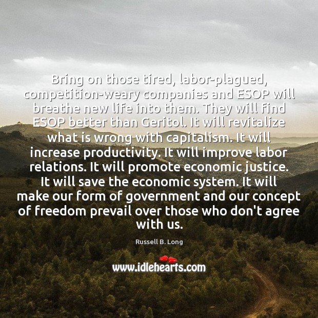 Bring on those tired, labor-plagued, competition-weary companies and ESOP will breathe new Russell B. Long Picture Quote