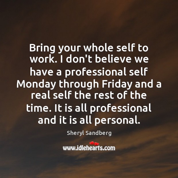 Bring your whole self to work. I don’t believe we have a Sheryl Sandberg Picture Quote