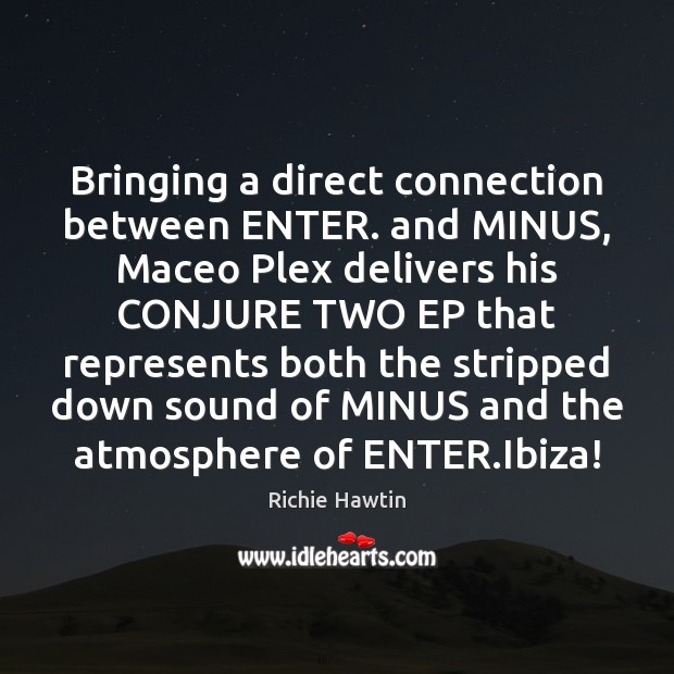 Bringing a direct connection between ENTER. and MINUS, Maceo Plex delivers his Richie Hawtin Picture Quote