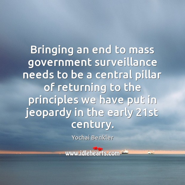 Bringing an end to mass government surveillance needs to be a central Yochai Benkler Picture Quote