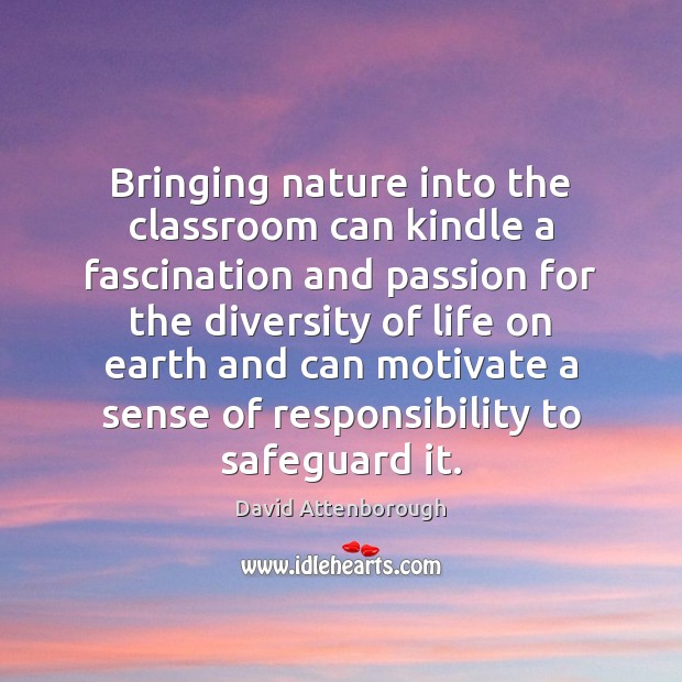 Bringing nature into the classroom can kindle a fascination and passion for David Attenborough Picture Quote