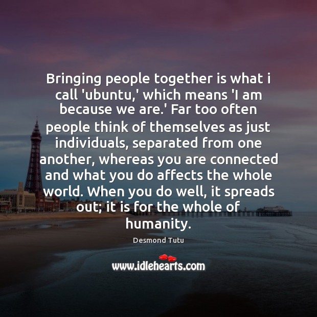 Bringing people together is what i call ‘ubuntu,’ which means ‘I Desmond Tutu Picture Quote