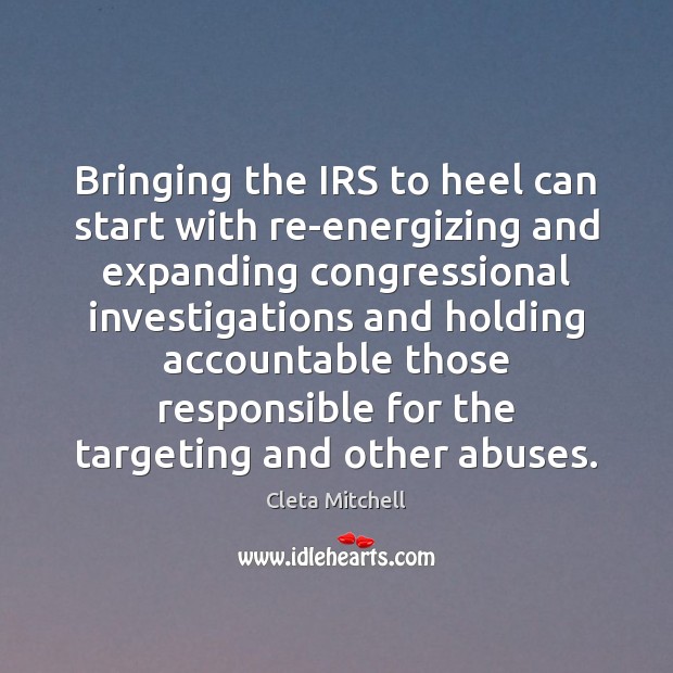 Bringing the IRS to heel can start with re-energizing and expanding congressional Cleta Mitchell Picture Quote