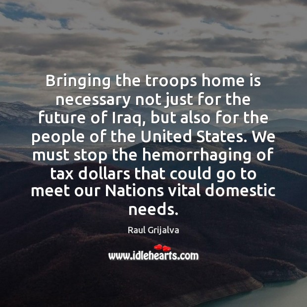 Bringing the troops home is necessary not just for the future of Home Quotes Image