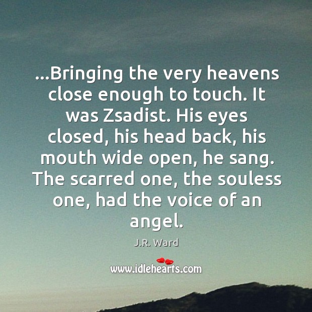 …Bringing the very heavens close enough to touch. It was Zsadist. His J.R. Ward Picture Quote