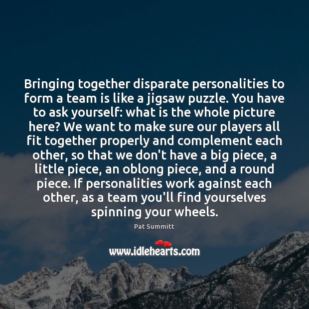 Bringing together disparate personalities to form a team is like a jigsaw Pat Summitt Picture Quote