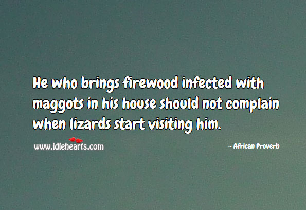 He who brings firewood infected with maggots Complain Quotes Image