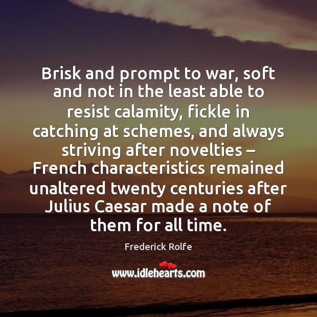 Brisk and prompt to war, soft and not in the least able War Quotes Image